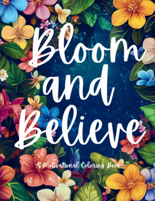 Bloom and Believe – A Motivational Coloring Book to Uplift, Encourage & Empower